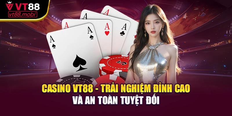 Casino VT88 - Trải Nghiệm Đỉnh Cao Và An Toàn Tuyệt Đối