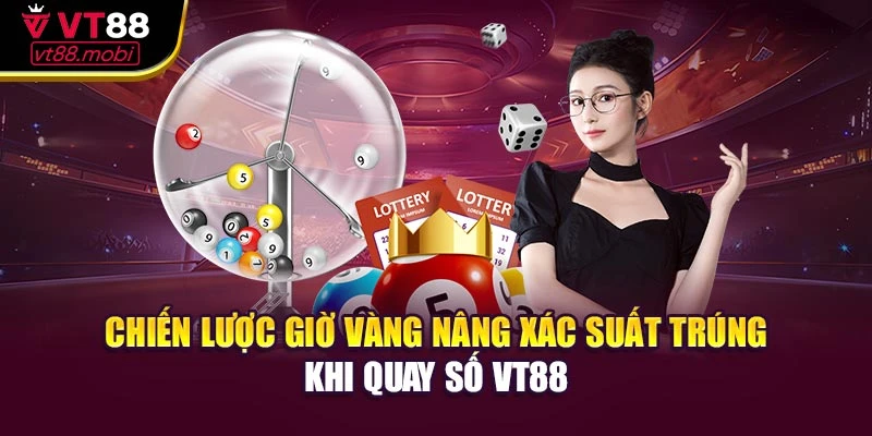 Chiến lược giờ vàng nâng xác suất trúng khi quay số VT88
