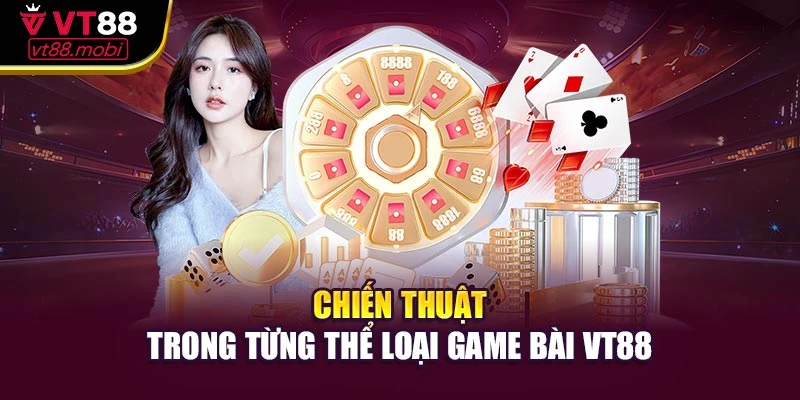 Chiến thuật trong từng thể loại game bài VT88