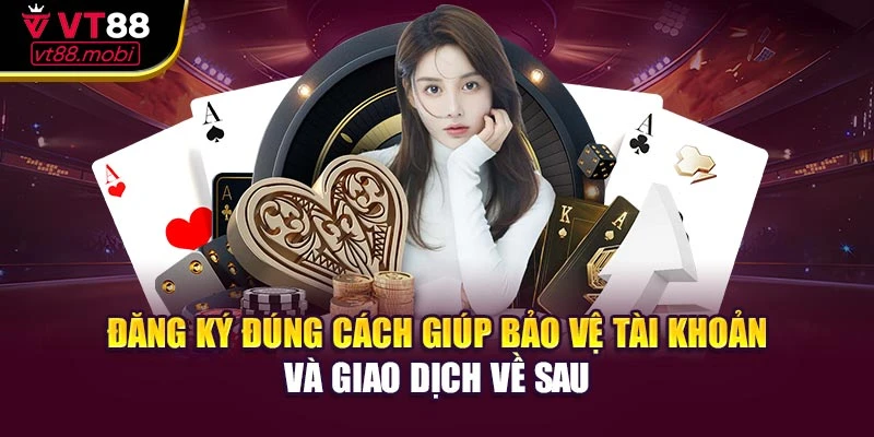 Đăng ký đúng cách giúp bảo vệ tài khoản và giao dịch về sau