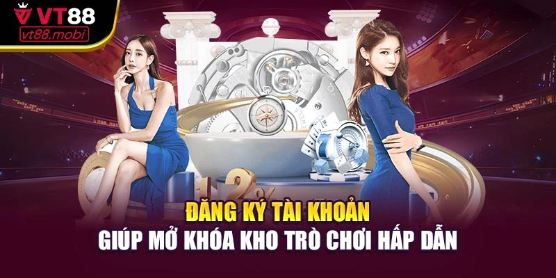 Đăng ký tài khoản giúp mở khóa kho trò chơi hấp dẫn