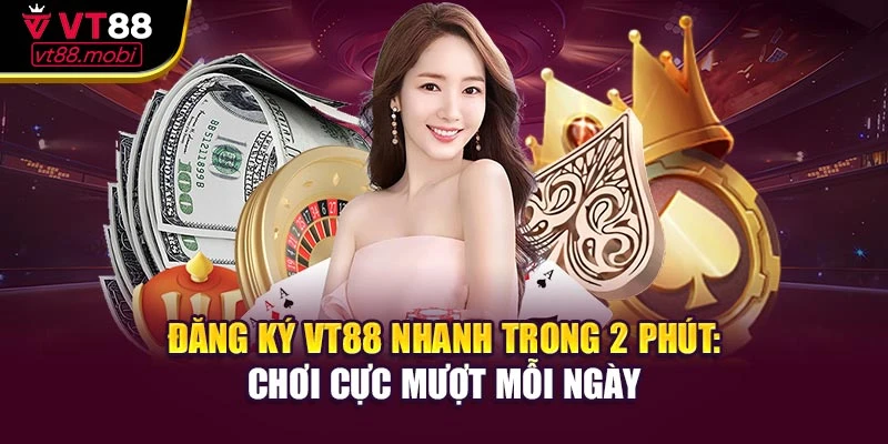 Đăng Ký Vt88 Nhanh Trong 2 Phút: Chơi Cực Mượt Mỗi Ngày