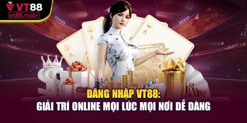Đăng Nhập VT88: Giải Trí Online Mọi Lúc Mọi Nơi Dễ Dàng