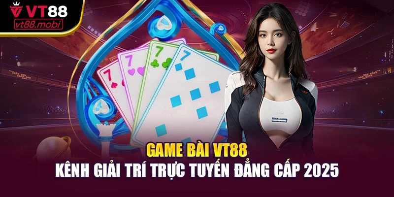 Game Bài VT88: Nền Tảng Giải Trí Trực Tuyến Đẳng Cấp, Tin Cậy Cho Mọi Người Chơi