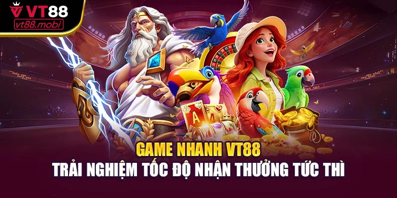 Game Nhanh VT88 Trải Nghiệm Tốc Độ Nhận Thưởng Tức Thì