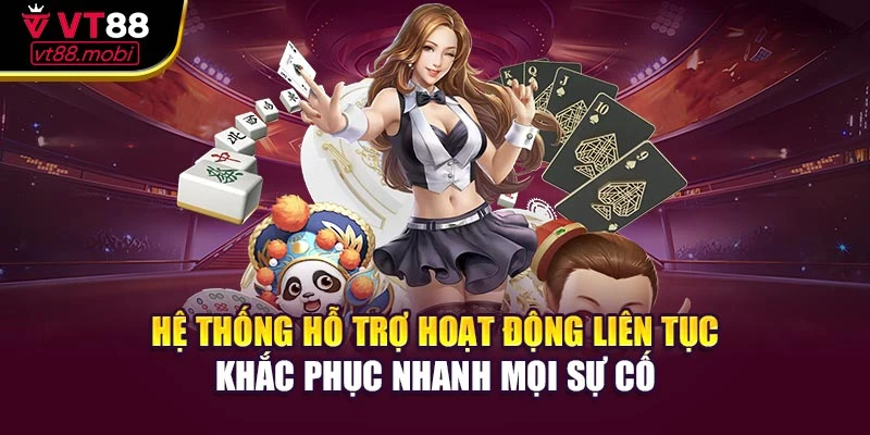 Hệ thống hỗ trợ hoạt động liên tục khắc phục nhanh mọi sự cố