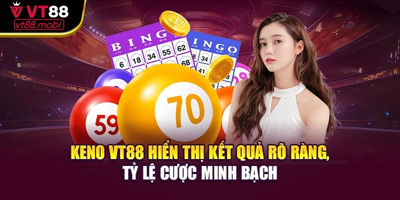 Keno VT88 hiển thị kết quả rõ ràng, tỷ lệ cược minh bạch