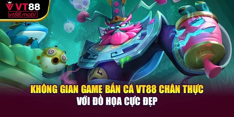 Không gian game bắn cá VT88 chân thực với đồ họa cực đẹp