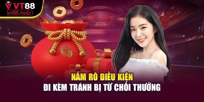 Nắm rõ điều kiện đi kèm tránh bị từ chối thưởng