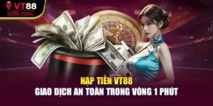 Nạp Tiền VT88 - Giao Dịch An Toàn Trong Vòng 1 Phút