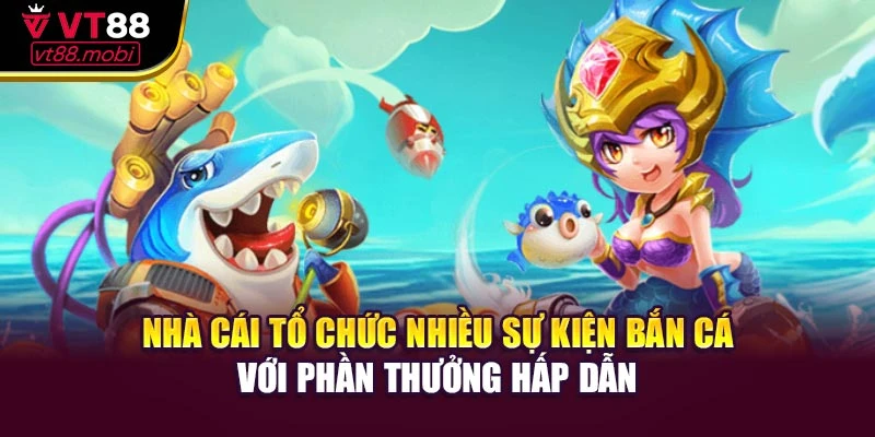 Nhà cái VT88 tổ chức nhiều sự kiện bắn cá với phần thưởng hấp dẫn