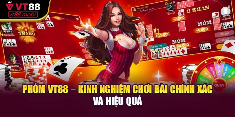 Phỏm VT88 – Kinh Nghiệm Chơi Bài Chính Xác Và Hiệu Quả