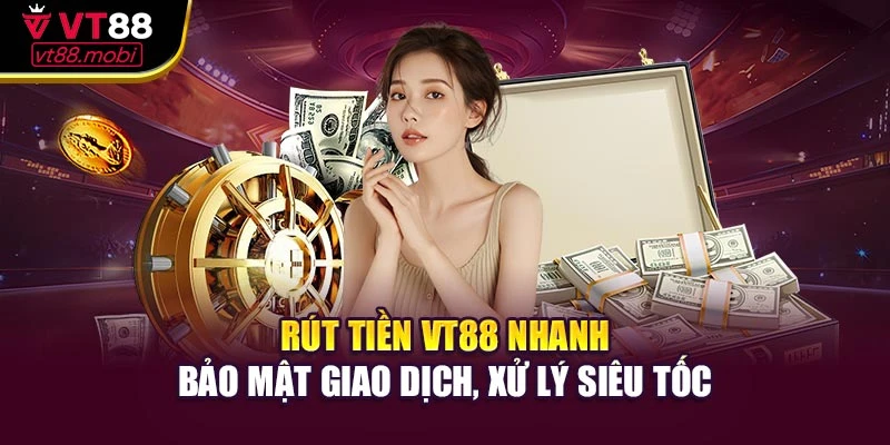 Rút Tiền VT88 Nhanh – Bảo Mật Giao Dịch, Xử Lý Siêu Tốc