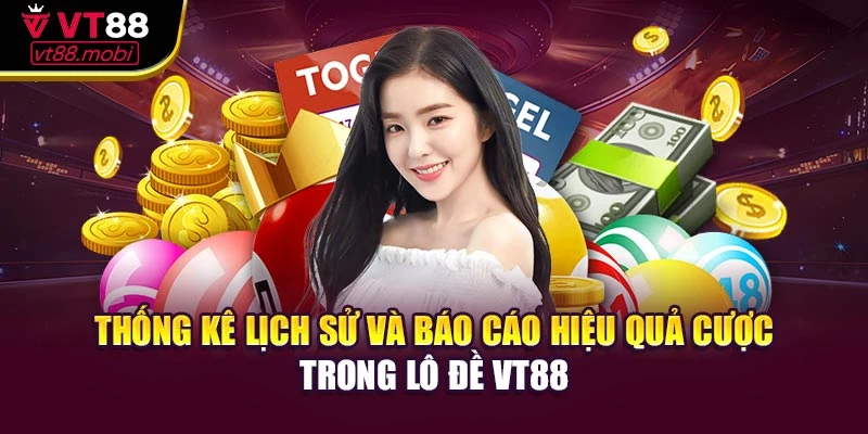 Thống kê lịch sử và báo cáo hiệu quả cược trong lô đề VT88