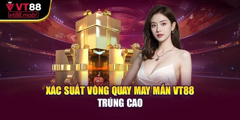 Xác suất vòng quay may mắn VT88 trúng cao