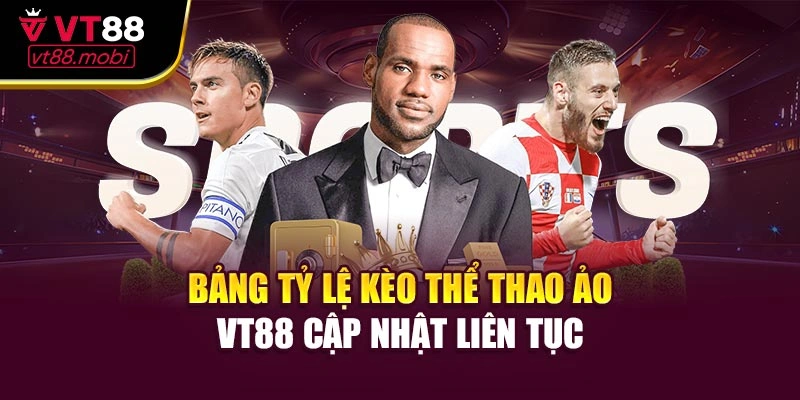Bảng tỷ lệ kèo thể thao ảo VT88 cập nhật liên tục