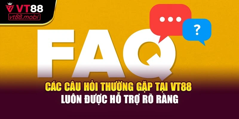 Các câu hỏi thường gặp tại VT88 luôn được hỗ trợ rõ ràng