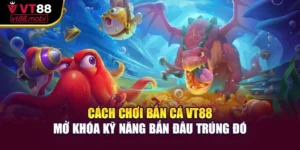 Cách Chơi Bắn Cá - Mở Khóa Kỹ Năng Bắn Đâu Trúng Đó