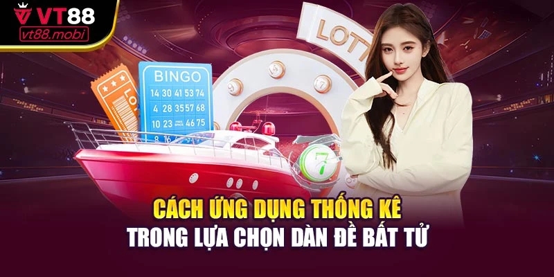 Cách ứng dụng thống kê trong lựa chọn dàn đề bất tử
