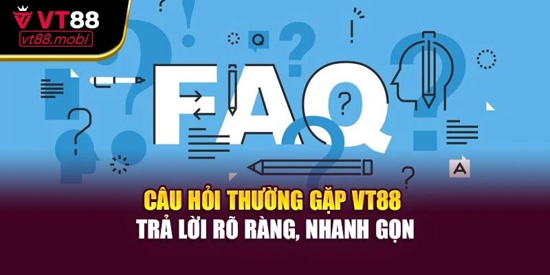 Câu Hỏi Thường Gặp VT88 - Trả Lời Rõ Ràng, Nhanh Gọn