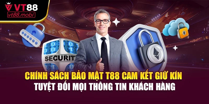 Chính sách bảo mật T88 cam kết giữ kín tuyệt đối mọi thông tin khách hàng