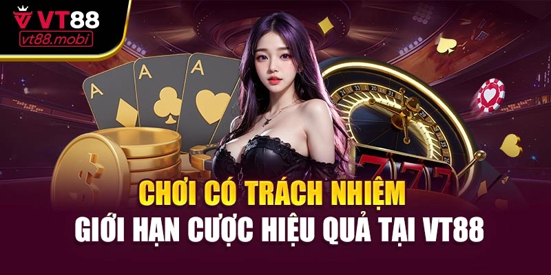 Chơi Có Trách Nhiệm - Giới Hạn Cược Hiệu Quả Tại VT88