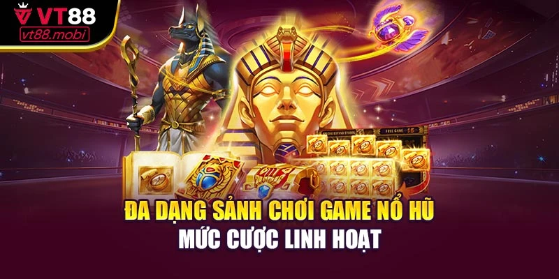 Đa dạng sảnh chơi game nổ hũ mức cược linh hoạt