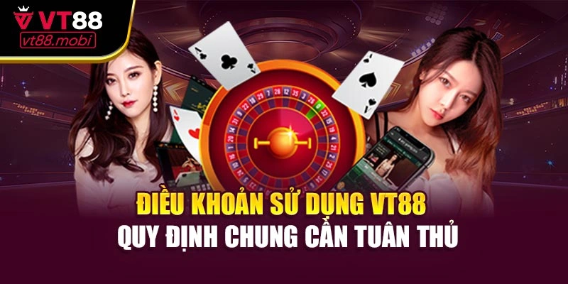 Điều Khoản Sử Dụng VT88 - Quy Định Chung Cần Tuân Thủ