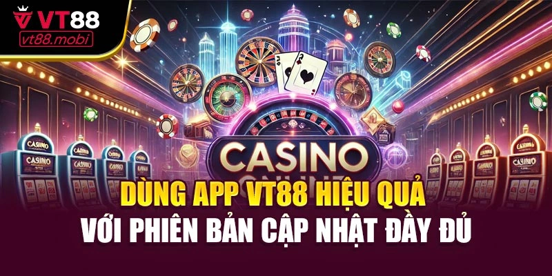 Dùng app VT88 hiệu quả với phiên bản cập nhật đầy đủ