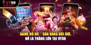 Game Nổ Hũ – Săn Vàng Đổi Đời, Nổ Là Thắng Lớn Tại Vt88
