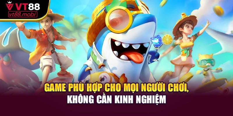 Game phù hợp cho mọi người chơi, không cần kinh nghiệm