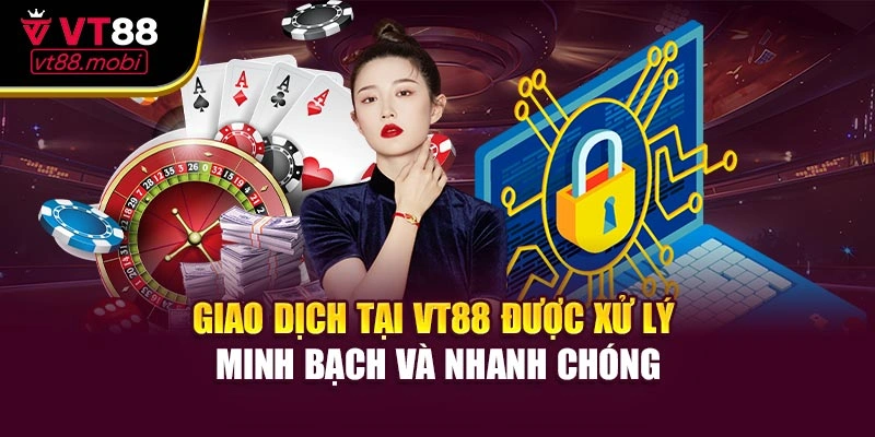 Giao dịch tại VT88 được xử lý minh bạch và nhanh chóng