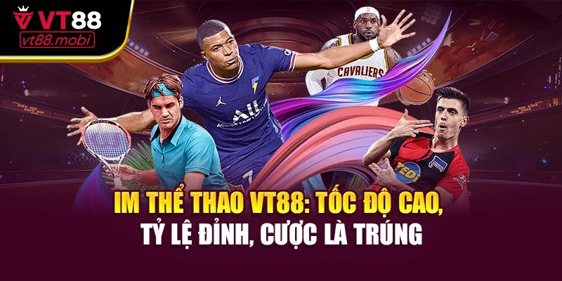 IM Thể Thao VT88: Cược Nhanh, Tỷ Lệ Hấp Dẫn Nhất
