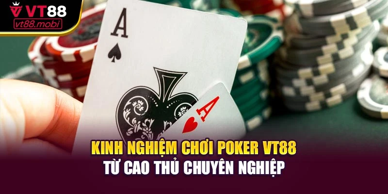 Kinh nghiệm chơi poker VT88 từ cao thủ chuyên nghiệp