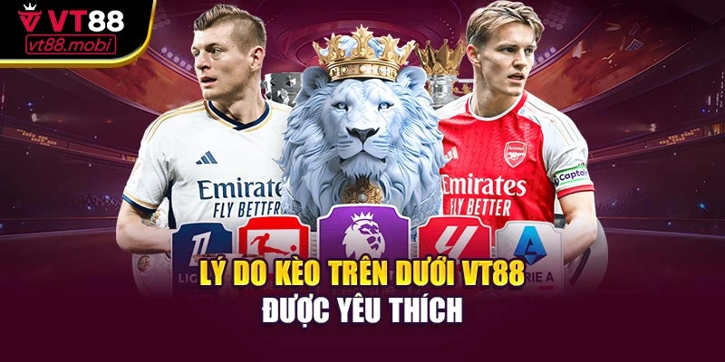 Lý do kèo trên dưới VT88 được yêu thích