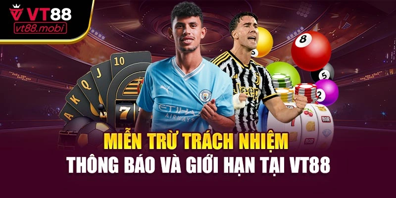 Miễn Trừ Trách Nhiệm - Thông Báo Về Giới Hạn Tại VT88