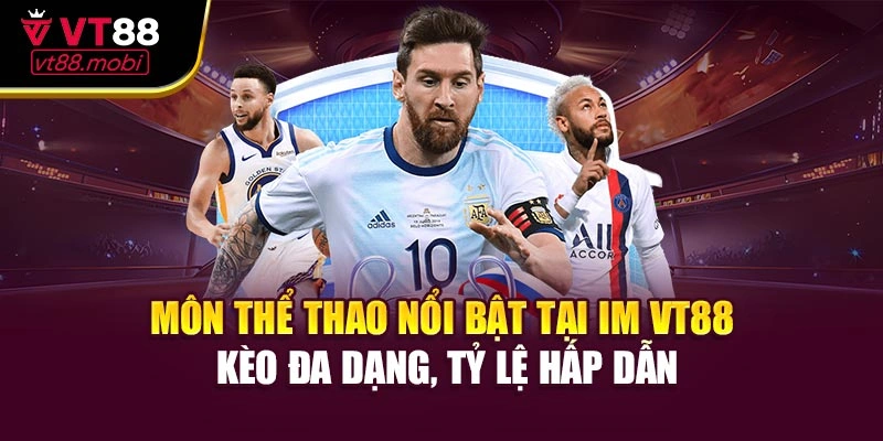 Môn thể thao nổi bật tại IM VT88 – kèo đa dạng, tỷ lệ hấp dẫn
