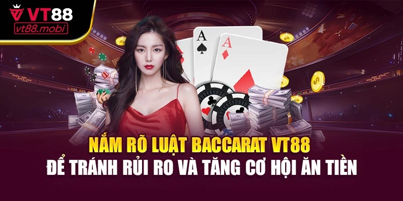 Nắm rõ luật Baccarat VT88 để tránh rủi ro và tăng cơ hội ăn tiền