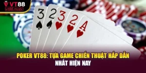Poker VT88: Tựa Game Chiến Thuật Hấp Dẫn Nhất Hiện Nay