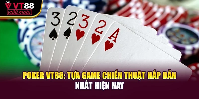 Poker VT88: Tựa Game Chiến Thuật Hấp Dẫn Nhất Hiện Nay