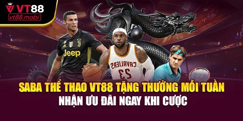 Saba thể thao VT88 tặng thưởng mỗi tuần – Nhận ưu đãi ngay khi cược