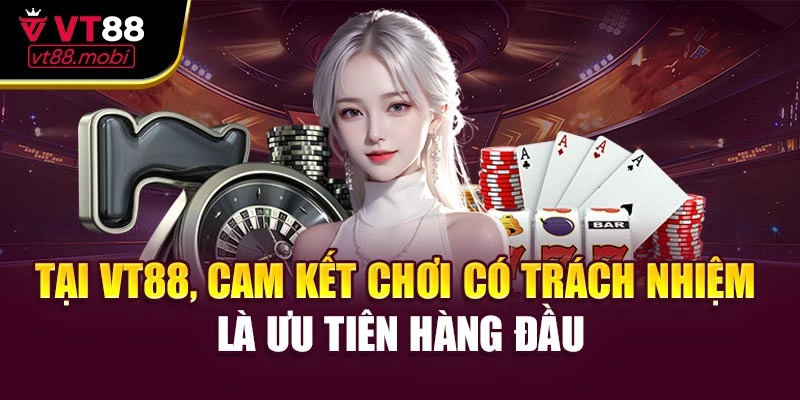 Tại VT88, cam kết chơi có trách nhiệm là ưu tiên hàng đầu
