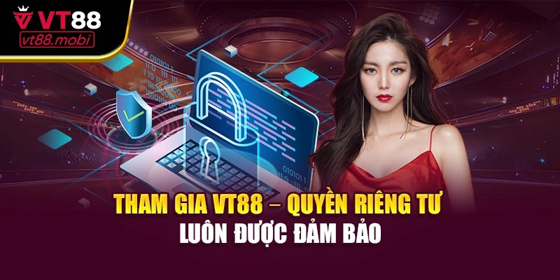 Tham gia VT88 – quyền riêng tư luôn được đảm bảo