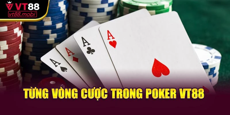 Từng vòng cược trong poker VT88