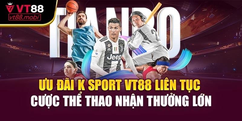 Ưu đãi K Sport VT88 liên tục – cược thể thao nhận thưởng lớn
