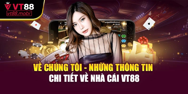 Về Chúng Tôi - Những Thông Tin Chi Tiết Về Nhà Cái VT88