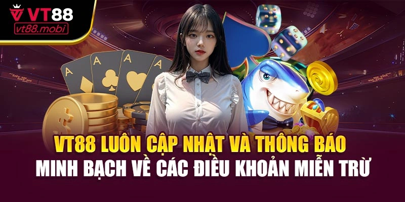 VT88 luôn cập nhật và thông báo minh bạch về các điều khoản miễn trừ
