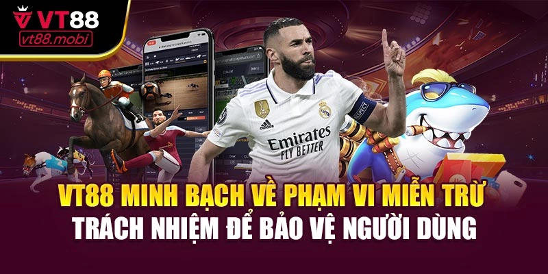 VT88 minh bạch về phạm vi miễn trừ trách nhiệm để bảo vệ người dùng