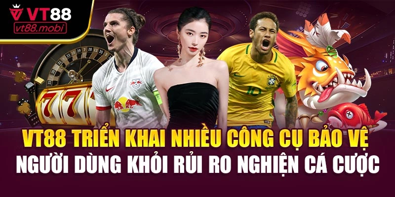 VT88 triển khai nhiều công cụ bảo vệ người dùng khỏi rủi ro nghiện cá cược