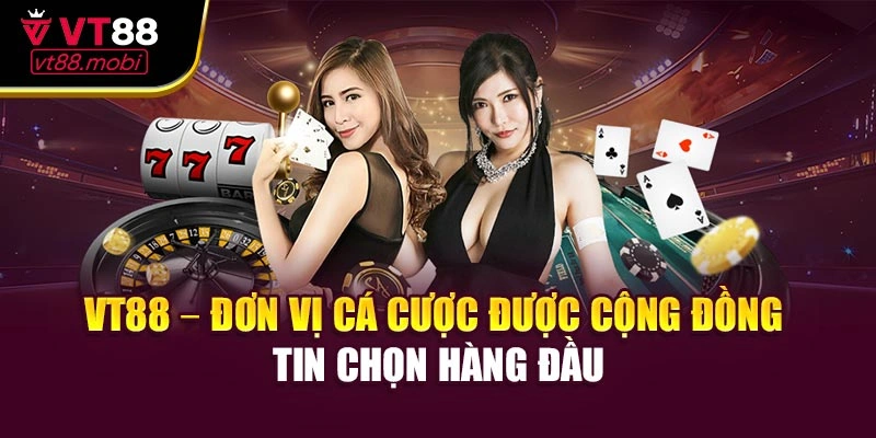 VT88 – Đơn vị cá cược được cộng đồng tin chọn hàng đầu